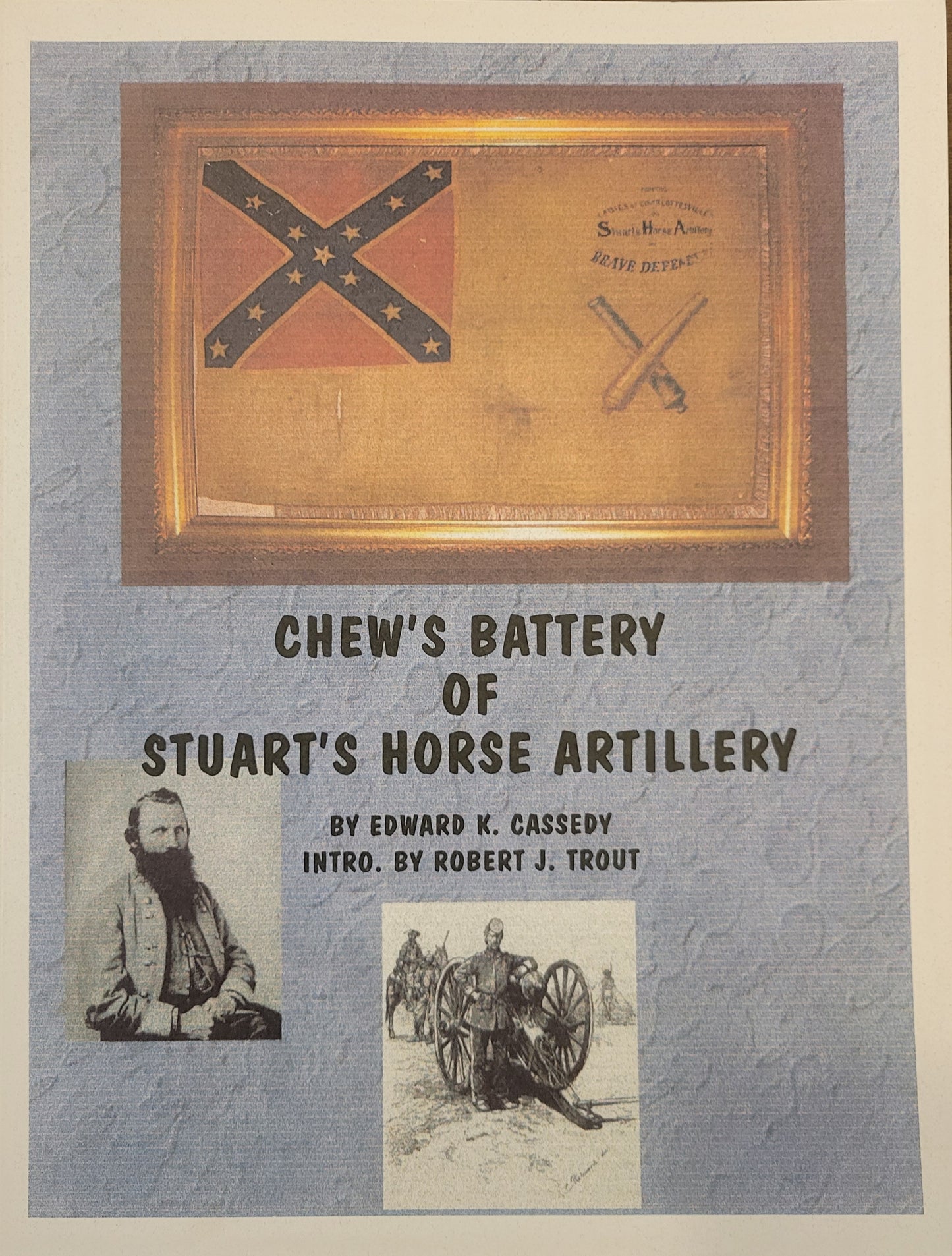 Chew's Battery of Stuart's Horse Artillery by Edward K. Cassedy & Intro. by Robert J. Trout