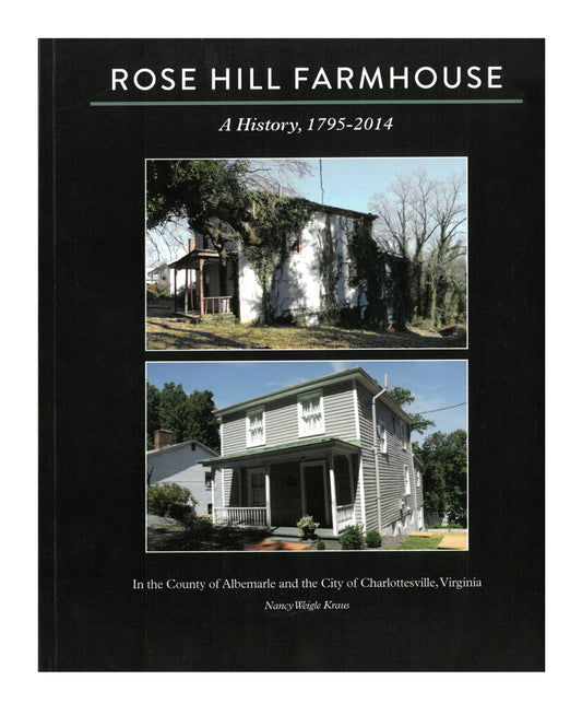 Rose Hill Farmhouse - A History, 1795-2014 by Nancy Weigle Kraus