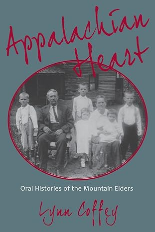Appalachian Heart - Oral Histories of the Mountain Elders by Lynn Coffey